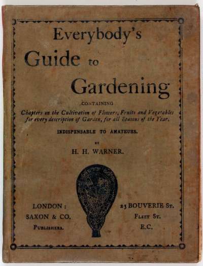 Everybody’s guide to gardening: containing chapters on the cultivation of flowers, fruits and vegetables for every description of garden, for all seasons of the year